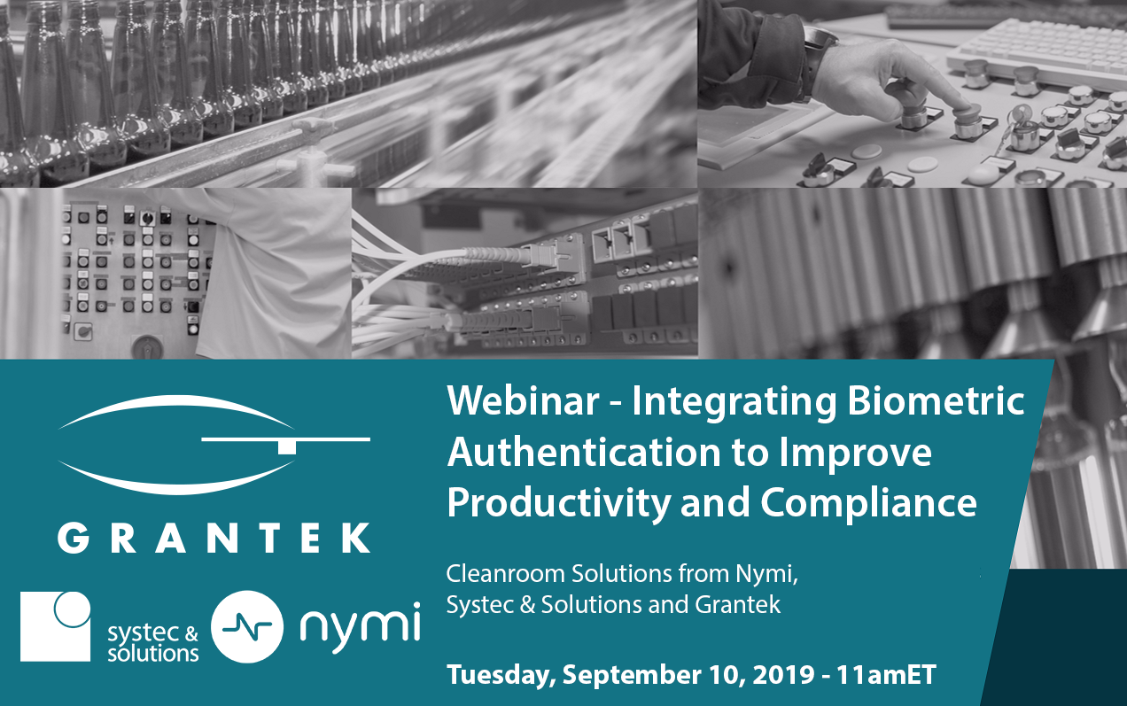 Webinar – Integrating Biometric Authentication to Improve Productivity and Compliance: Cleanroom Solutions from Nymi, Systec & Solutions and Grantek | Sept. 10, 2019 – 11amET