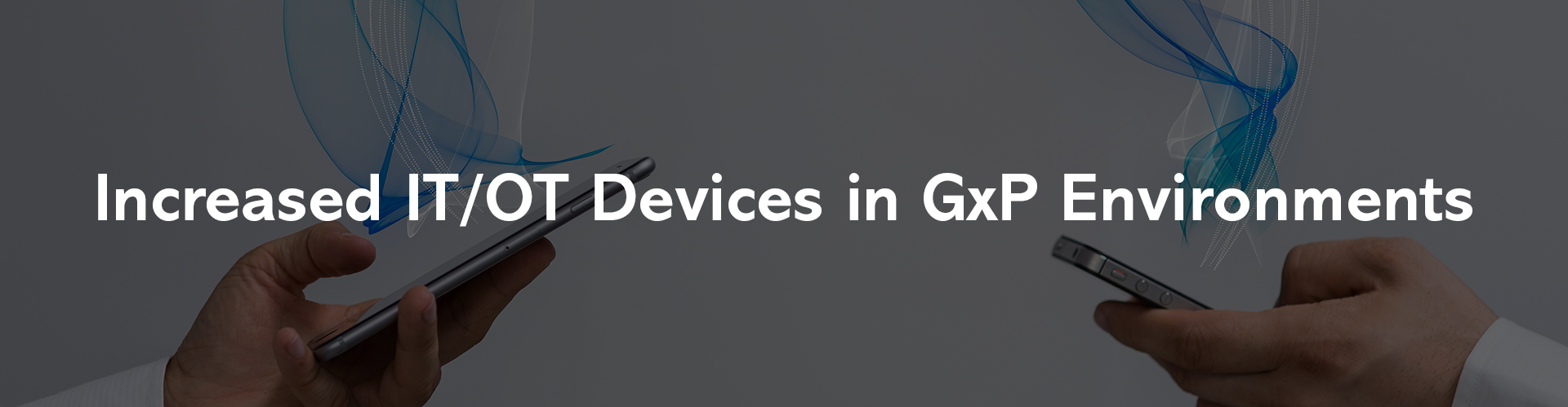 Increased IT/OT Devices in GxP Environments