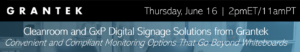Cleanroom and GxP Digital Signage Solutions from Grantek Webinar: Convenient and Compliant Monitoring Options That Go Beyond Whiteboards  | June 16, 2022 – 2pmET/11amPT Blog Image