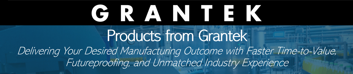 Products from Grantek: Delivering Your Desired Manufacturing Outcome with Faster Time-to-Value, Futureproofing, and Unmatched Industry Experience