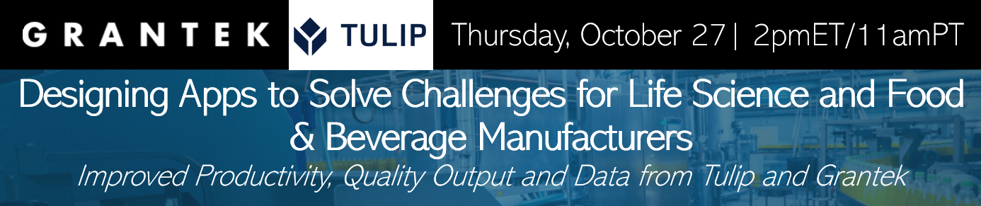 Designing Apps to Solve Challenges for Life Science and Food & Beverage Manufacturers: A Webinar from Grantek and Tulip