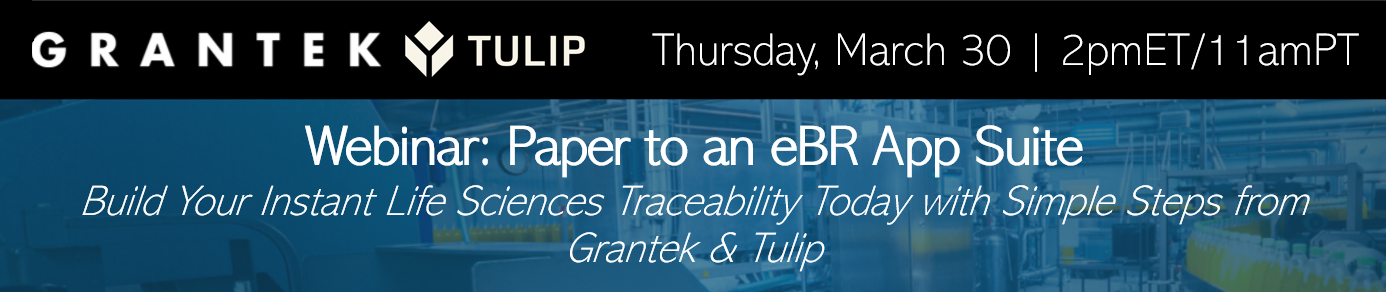 Webinar – Paper to an eBR App Suite: Build Your Instant Life Sciences Traceability Today with Simple Steps from Grantek & Tulip