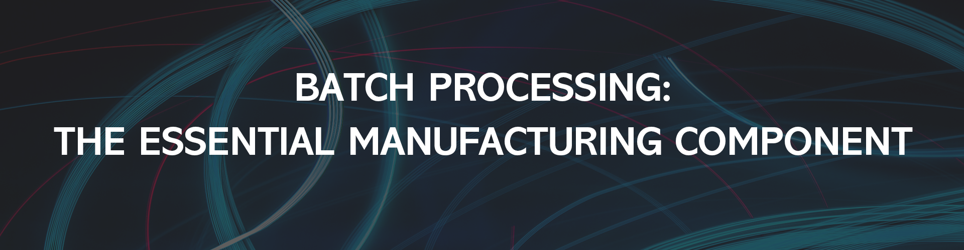 Batch Processing: The Essential Manufacturing Component