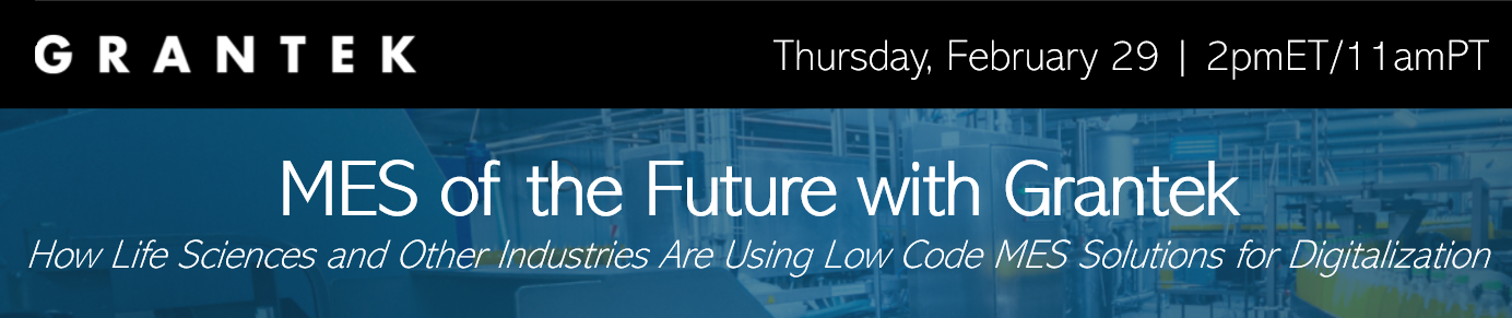 Webinar - MES of the Future with Grantek: How Life Sciences and Other Industries Are Using Low Code MES Solutions for Digitalization